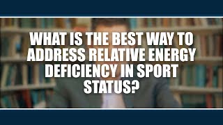 What is the best way to address relative energy deficiency in sport status?  Trent Stellingwerff