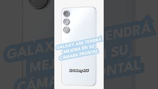 Galaxy A56 tendrá mejora en su cámara frontal