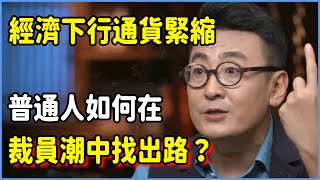 經濟下行，通貨緊縮，普通人如何在中國裁員狂潮中找到出路？低欲望是最自私的活法？#talkshow #圆桌派 #窦文涛 #脱口秀 #真人秀 #圆桌派第七季 #马未都