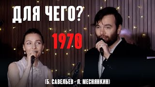 «Для чего?» (муз. Б.Савельев сл. Л. Меснянкин 1970) из реп. Вадима  Мулермана и Вероники Кругловой