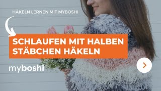 Schlaufen mit halben Stäbchen häkeln | myboshi