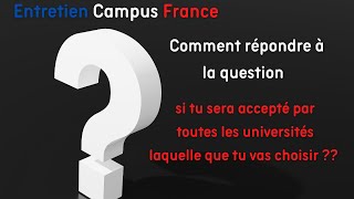 entretien campus France :si tu sera accepté par toutes les universités laquelle que tu vas choisir ?