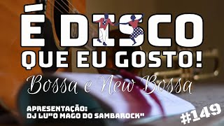 🚨É Disco que eu gosto! #149   Bossa & Nu Bossa(09Nov23)