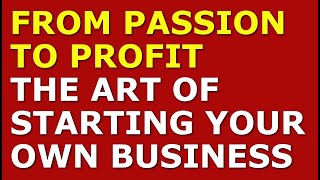 From Passion to Profit: The Art of Starting Your Own Business