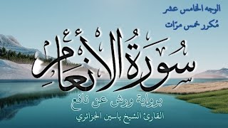 سورة الأنعام | الوجه الخامس عشر | كل وجه مكرر خمس مرات | رواية ورش عن نافع | القارئ ياسين الجزائري