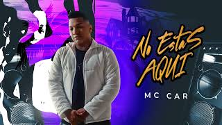 Mc Car - No Estas Aquí (Audio)