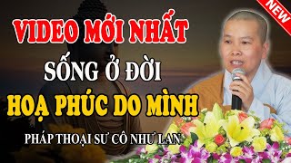 CHUYỆN ĐỜI KHÓ LƯỜNG, TRONG PHÚC CÓ HOẠ, TRONG HOẠ CÓ PHÚC (Rất Hay) - Pháp Thoại Sư Cô Như Lan