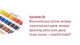 Quick Tips 8 - Watercolour tubes versus pans versus making your own pans - what is best?