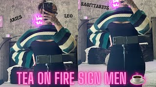 THE TEA ON DATING FIRE SIGN MEN | ARIES LEO SAGITTARIUS