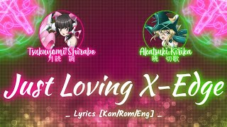 【FULL】『Just Loving X-Edge』— Akatsuki Kirika × Tsukuyomi Shirabe — Lyrics[Kan/Rom/Eng]