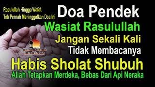 DOA PENDEK, WASIAT RASULULLAH JANGAN SEKALI-KALI TIDAK MEMBACANYA HABIS SHOLAT SHUBUH, DOA SELAMAT