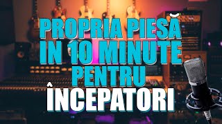 FA-TI PROPRIA PIESA IN 10 MINUTE