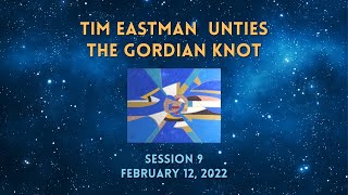 Tim Eastman Unties the Gordian Knot - Session 9