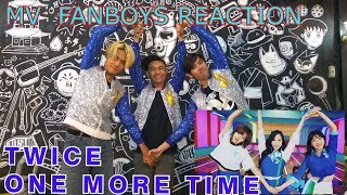 TWICE - ONE MORE TIME MV REACTION FANBOYS VERSION | NEED ONE MORE MUSIC VIDEO