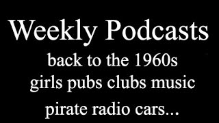 Weekly Podcasts - recollections 1960s girls pubs radio clubs music beer