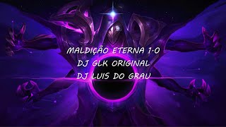 Maldição Eterna 1.0 Dj Glk Original Dj Luis Do Grau(Lyrics)