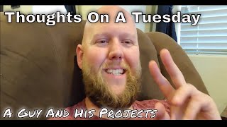 Thoughts On A Tuesday Episode No.5 with A Guy And His Projects