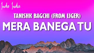 Mera Banega Tu - Lyrics | Liger | Vijay Deverakonda, Ananya Panday |Tanishk, Kunaal, Lakshay