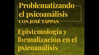 EPISTEMOLOGÍA Y FORMALIZACIÓN EN EL PSICOANÁLISIS | Dr José Eduardo Tappan