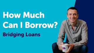 How Much Can You Borrow on a Bridging Loan?