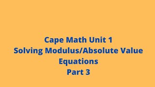 Solving Modulus/Absolute Value Equations (Part 3): Cape Math Unit 1: CXC: Pure Math: Adobe Math Lab