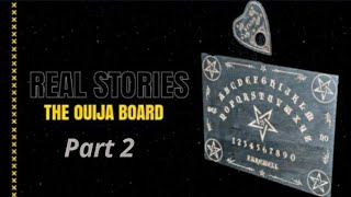 Real Stories : The Ouija Board / Part 2