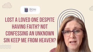 Lost a loved one despite having faith? Not confessing an unknown sin keep me from heaven?  | BHD