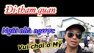 Ngôi nhà ngược.   Hiếu kỳ nhiều người ghé thăm . Tìm hiểu nước Mỹ !