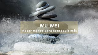 Wu Wei - Hacer menos para conseguir más