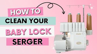 How to Clean Your Baby Lock Serger - Easy Serger Home Maintenance Tutorial