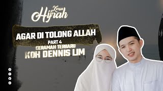 CERAMAH TERBARU KOH DENNIS LIM | AGAR DI TOLONG ALLAH | PART 4 | YUK SEMANGAT HIJRAH!