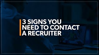 3 Signs You Need to Contact a Recruiter