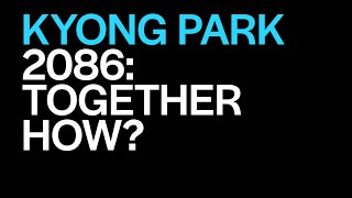 Kyong Park Presents 2086: Together How?  | The World Around Summit 2023