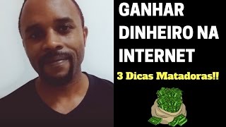 3 DICAS MATADORAS PARA GANHAR DINHEIRO NA INTERNET