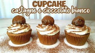 Cupcake alle castagne e ganache al cioccolato bianco, Soffici e Umidi.