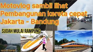 Motovlog Sambil Melihat Pembangunan Kereta Api Cepat Jakarta - Bandung Sudah Mulai Rampung!!