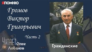 Громов Виктор Григорьевич. Часть 2.Проект "Я помню" Артема Драбкина. Гражданские