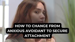 How To Change From Anxious Avoidant To Secure Attachment