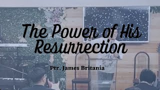 The Power of His Resurrection | Ptr. James Britania | Preaching | Mar. 31, 2024