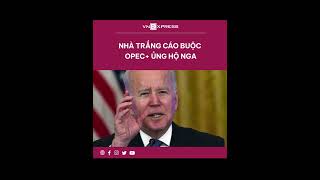 #shorts : Nhà Trắng cáo buộc OPEC+ ủng hộ Nga | VnExpress