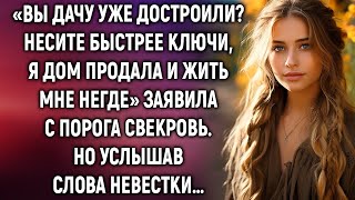 Несите быстрее ключи, я дом продала и жить мне негде, заявила с порога свекровь. Но услышав...