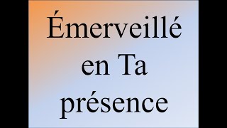 Émerveillé en Ta présence