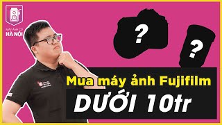 Top các dòng máy ảnh cũ Fujifilm dưới 10 triệu?