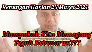 Renungan Harian 26 Maret 2021||Apakah Kita Mampu Memegang Teguh Kebenaran?