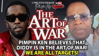 PIMPIN KEN BELIEVES THAT DIDDY IS IN THE ART OF WAR, WE ARE ALL TARGETS.