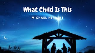 What Child Is This (traditional tune)| Michael Herbert