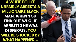 White Police Officer unjustly arrests a black millionaire, when he finds out who he is, he is scared