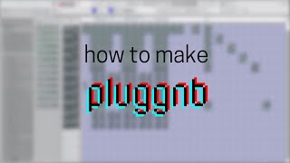 HOW TO MAKE PLUGGNB