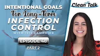 Clean Talk | EP 48 | Part 2 | Intentional Goals for Long-Term Infection Control w/ Isis Lamphier