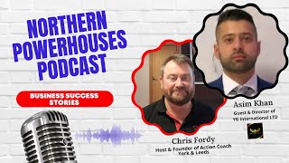 Northern Powerhouses - Business Success Stories with Asim Khan of YG International LTD